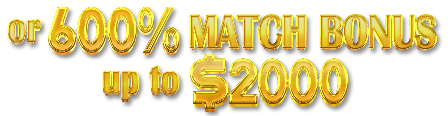 Or 600% Match Bonus up to $2000